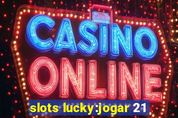 slots lucky:jogar 21