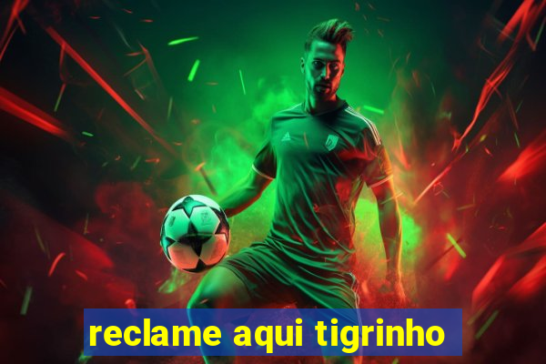 reclame aqui tigrinho