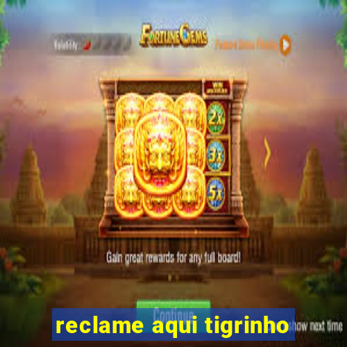 reclame aqui tigrinho