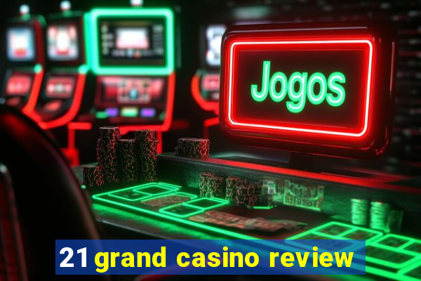 21 grand casino review