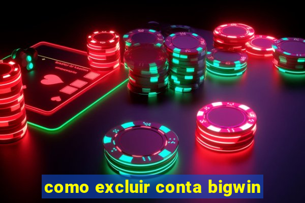 como excluir conta bigwin