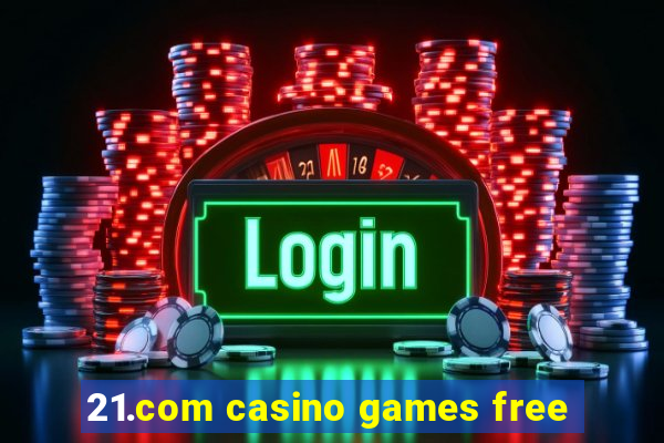 21.com casino games free