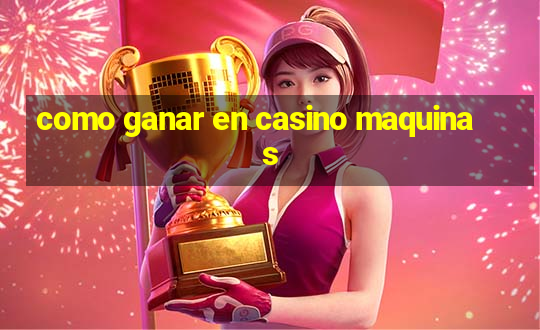 como ganar en casino maquinas