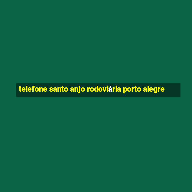 telefone santo anjo rodoviária porto alegre