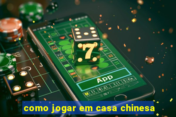 como jogar em casa chinesa