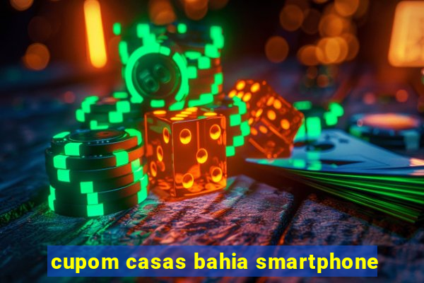 cupom casas bahia smartphone