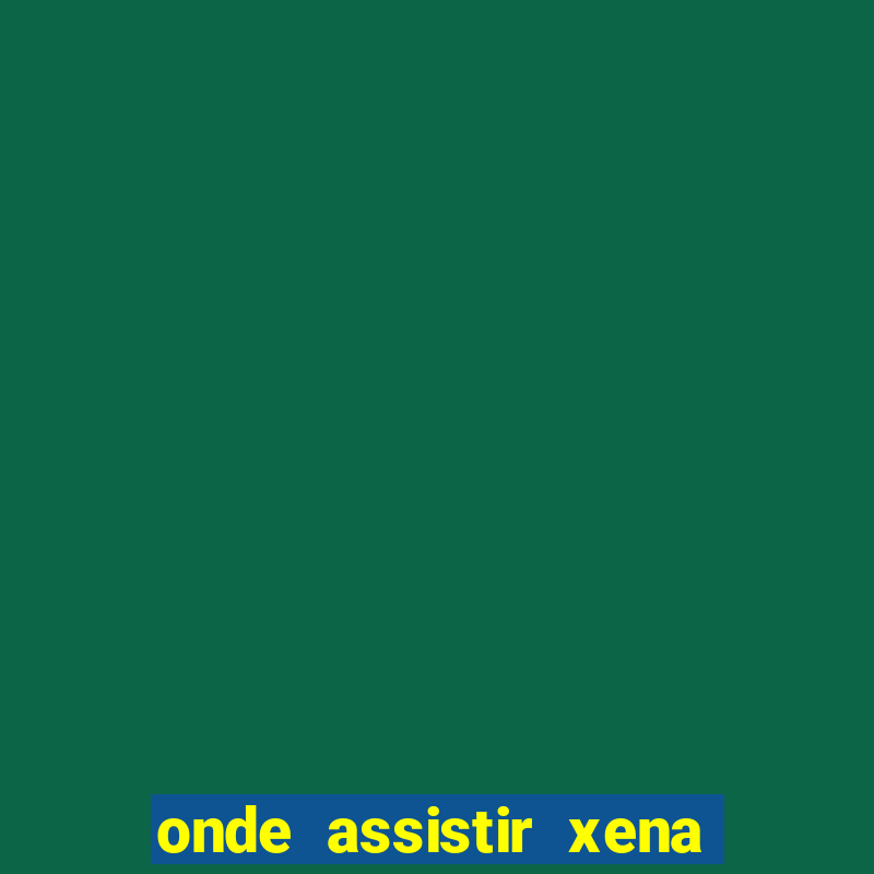 onde assistir xena a princesa guerreira