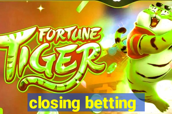 closing betting