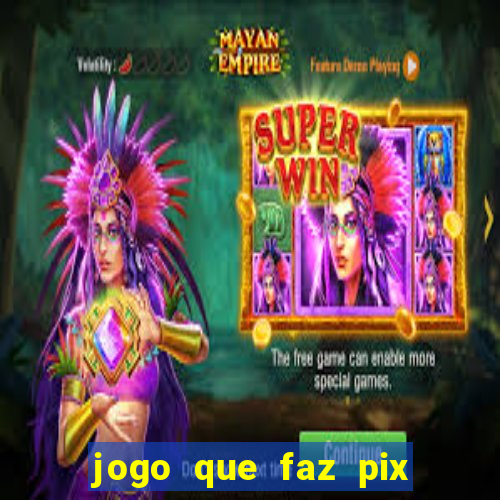 jogo que faz pix na hora