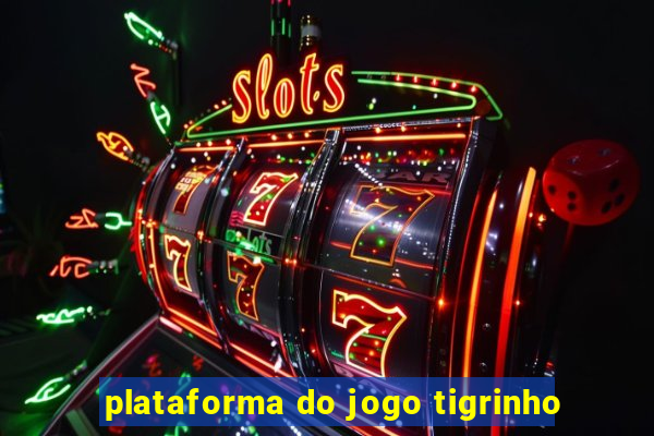 plataforma do jogo tigrinho