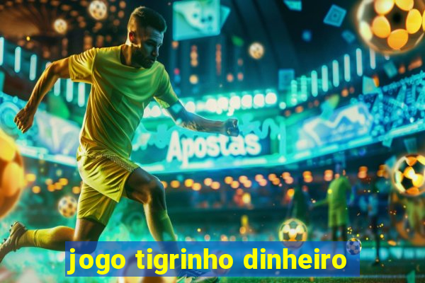 jogo tigrinho dinheiro