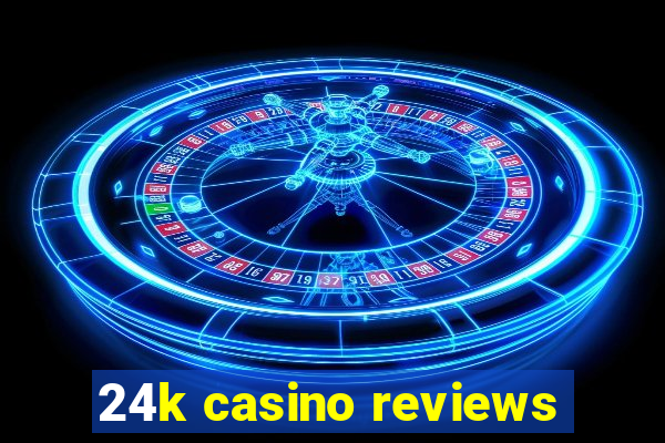 24k casino reviews