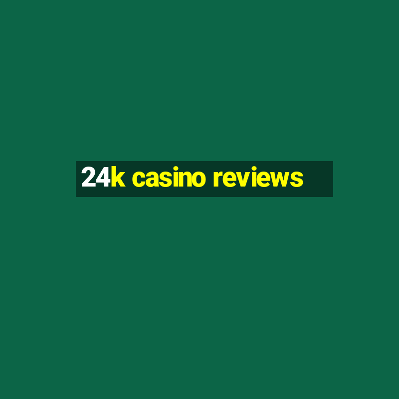 24k casino reviews