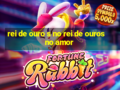 rei de ouro s no rei de ouros no amor