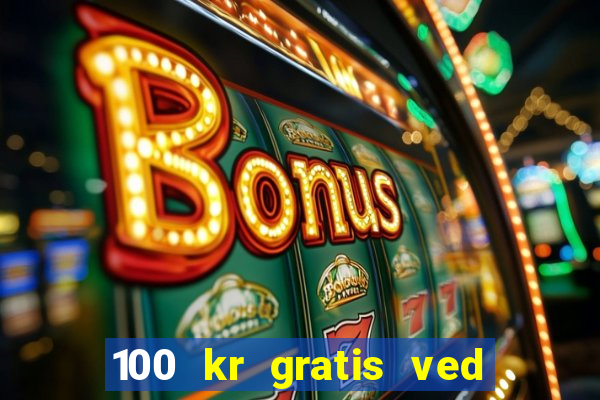 100 kr gratis ved registrering casino