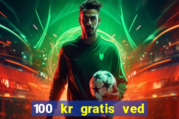 100 kr gratis ved registrering casino