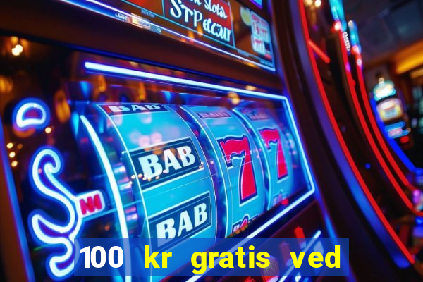 100 kr gratis ved registrering casino