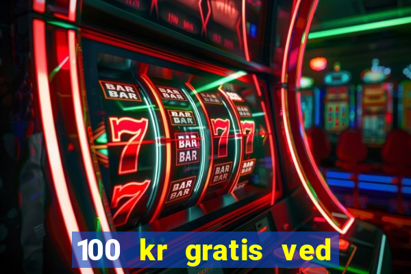 100 kr gratis ved registrering casino