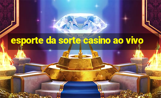 esporte da sorte casino ao vivo