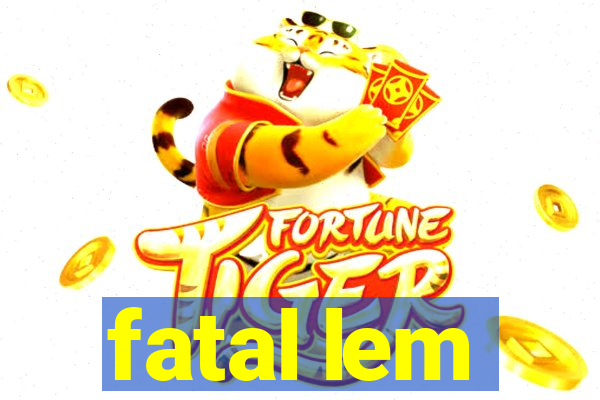 fatal lem