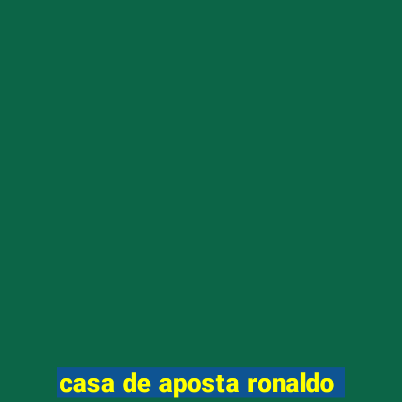 casa de aposta ronaldo