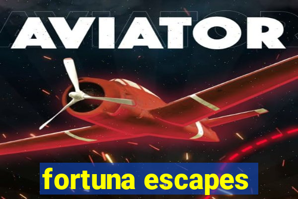 fortuna escapes