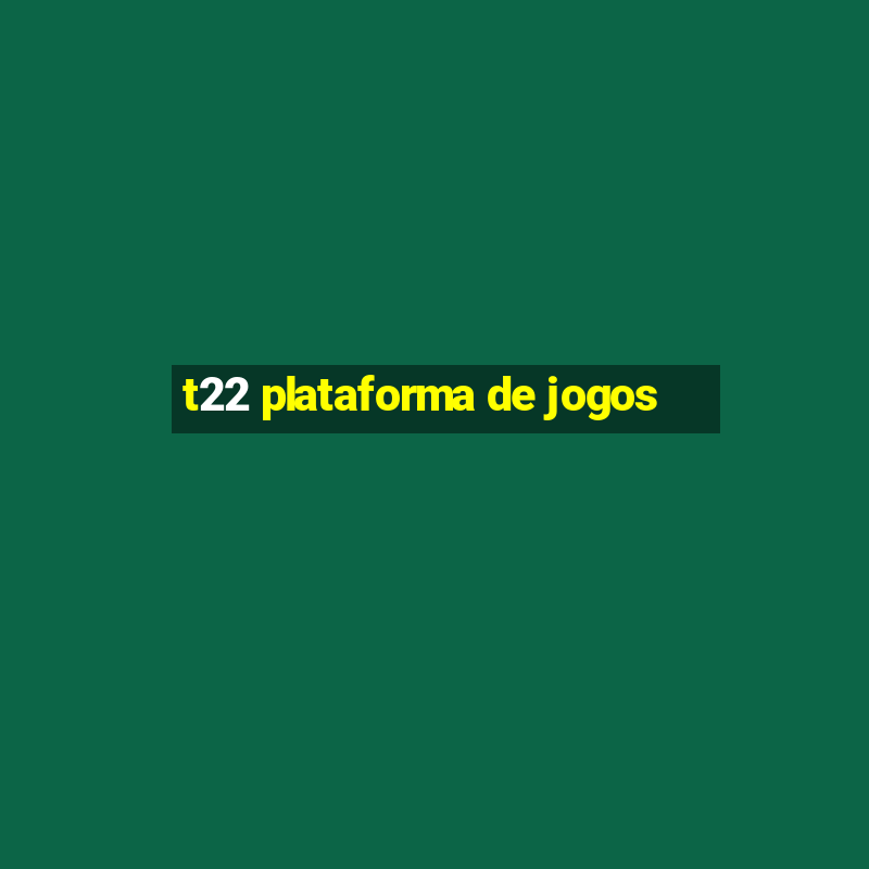 t22 plataforma de jogos