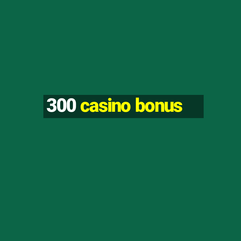 300 casino bonus