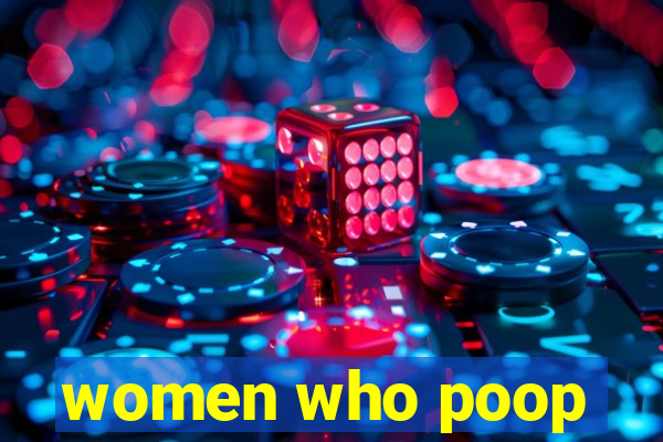 women who poop