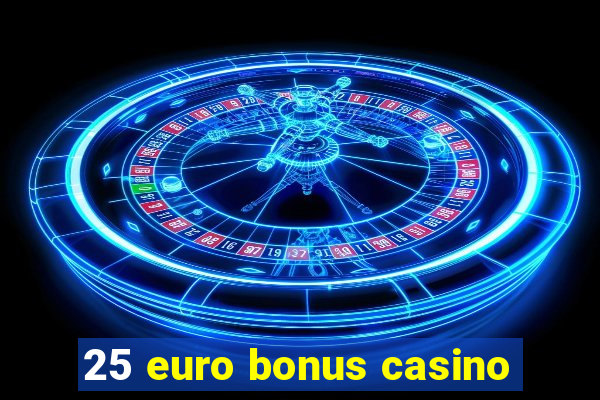 25 euro bonus casino