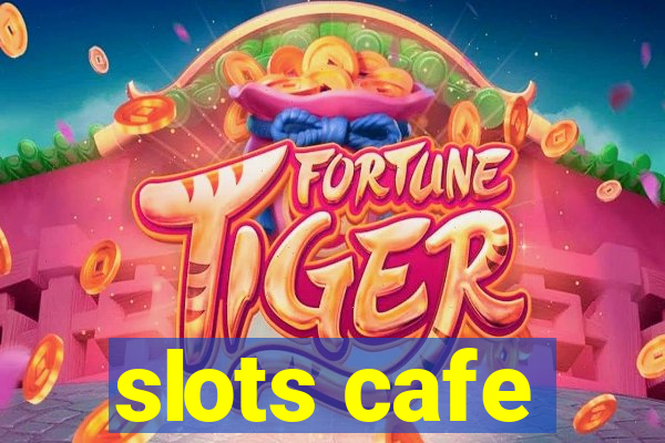 slots cafe