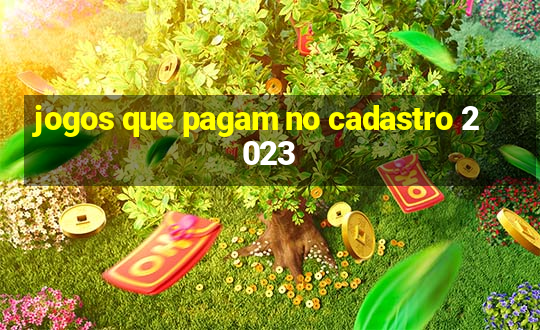 jogos que pagam no cadastro 2023