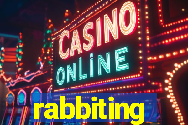 rabbiting