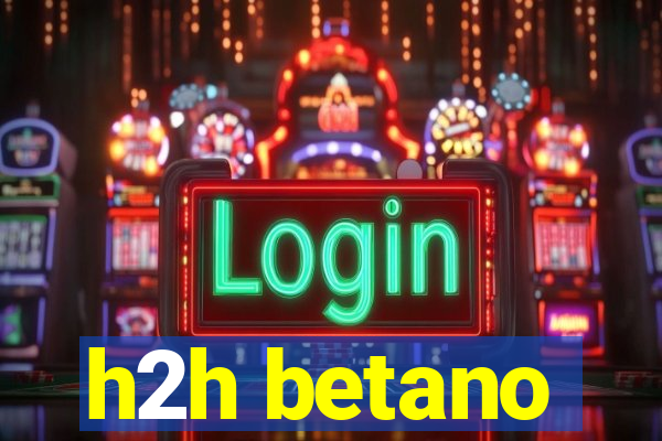 h2h betano