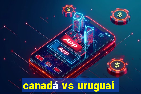 canadá vs uruguai