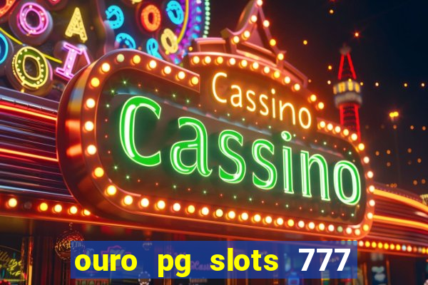 ouro pg slots 777 é confiável