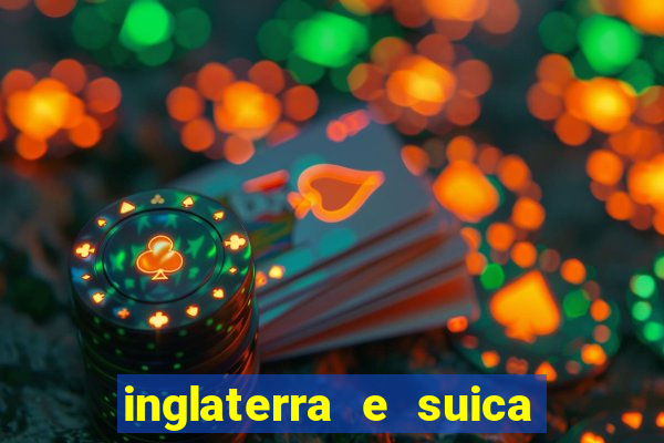 inglaterra e suica ao vivo