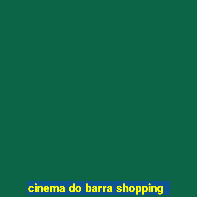 cinema do barra shopping