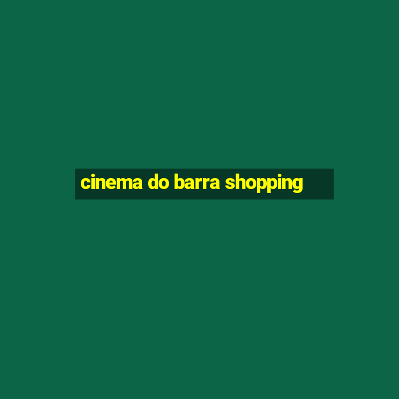 cinema do barra shopping