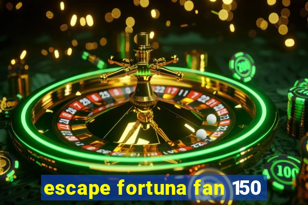 escape fortuna fan 150