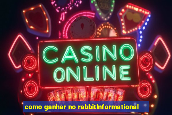 como ganhar no rabbitInformational