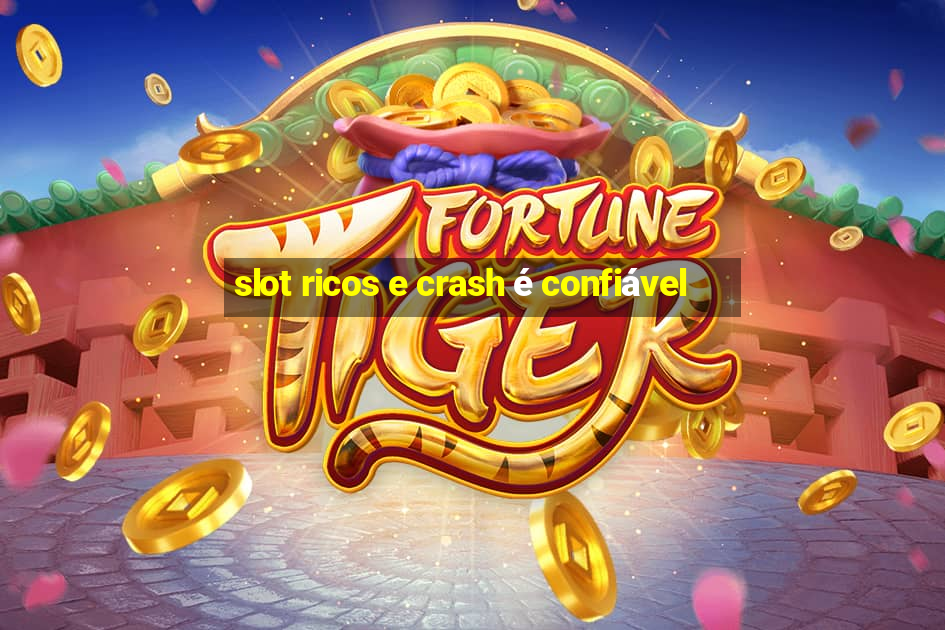 slot ricos e crash é confiável