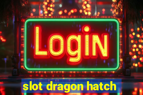 slot dragon hatch