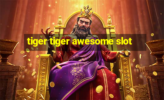 tiger tiger awesome slot