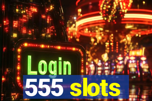 555 slots