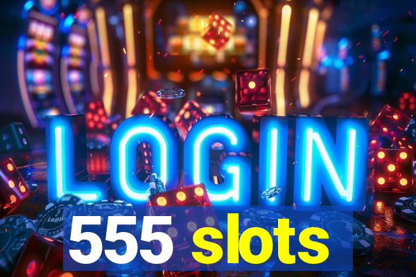 555 slots