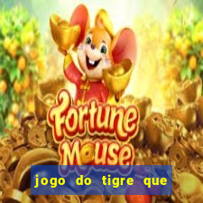 jogo do tigre que ganha dinheiro no cadastro