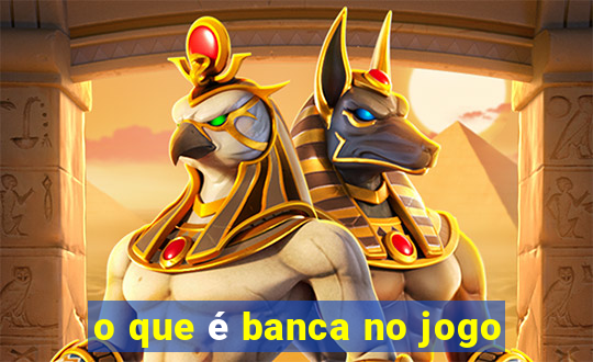 o que é banca no jogo