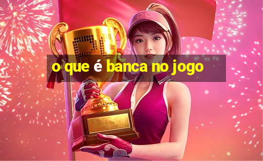 o que é banca no jogo