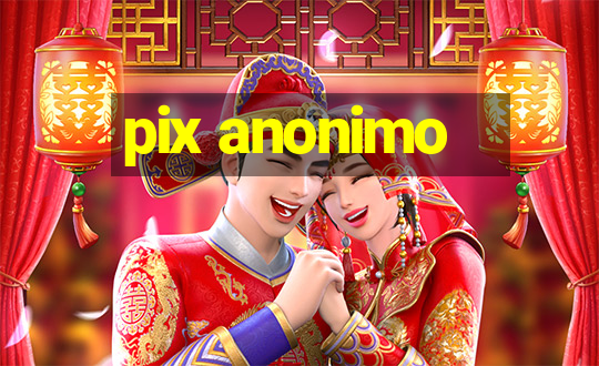 pix anonimo